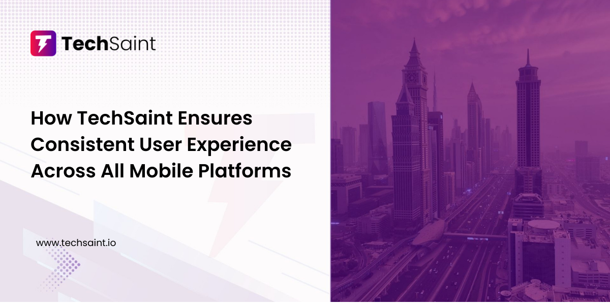How TechSaint ensures consistent user experience across all mobile platforms
